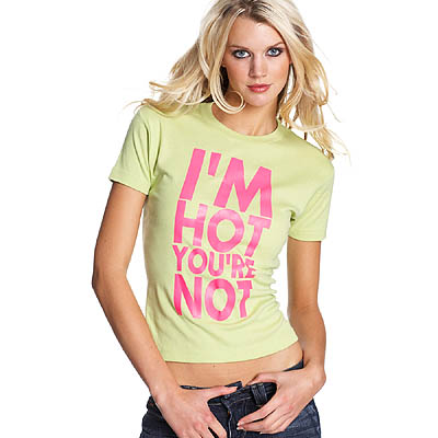 This is obvious. - I'm hot, you're not. Oh well.