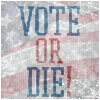 Vote or Die..... - Vote or Die.....Popular slogan about voting