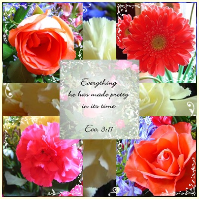 Scripture Graphic with Flowers - A floral scripture graphic I made with Ecc. 3:11 on it.