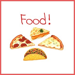 Food! - Food! Pizza and Tacos.