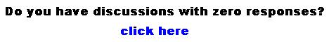 Do you have discussions with zero responses? - A clickable link to my discussion about zero-responded discussions.