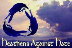 Heathens against Hate - Heathens against hate is an group of Pagans that are against all types of hatred. Peace is the only answer...Not war!!