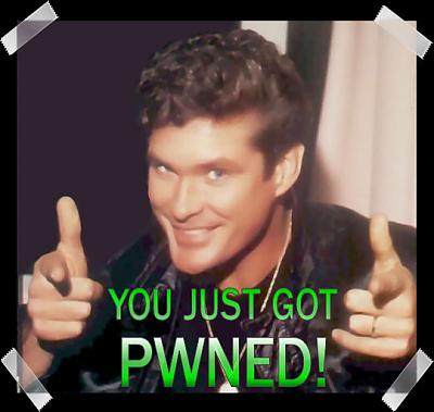 You just got pwned! - Quite cheesy and weird, but I still kind of like it - made me laugh!