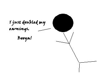 woo - picture I drew of a guy being happy to have earning double his earnings!