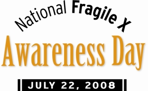 Fragile X Awareness Day - Today, July 22, 2008 is Fragile X Awareness Day
