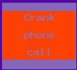 crank call - A crazy woman made more than 10,000 crank calls to 911!