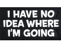 I have no Idea - I have no Idea where I am going