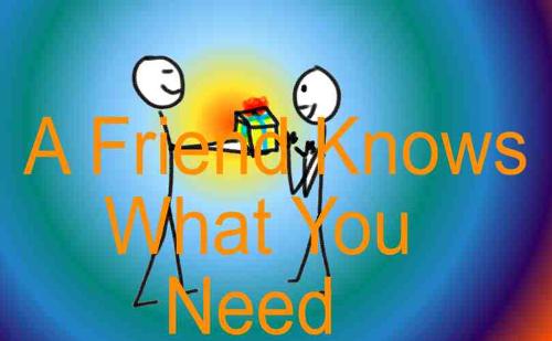 Good Friends - A friend knows what you need.