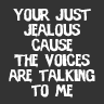 Jealous - Your Just Jealous for the voices are talking to me