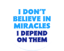 I don't believe - I don't believe in Miracle -- I depend on them
