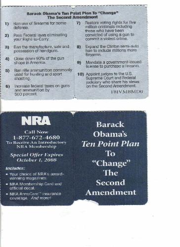 Obama's 10 point plan to change the 2nd amendment - Here is a copy of a card that I got in the mail from the NRA. The National Rifle Association that i personally am a memeber of and proud to be so. It tells how Barack Obama is wantingt o change the 2nd Amendment and get rid of the right to Bare arms. If everyone knew this i do not think they would vote for him.