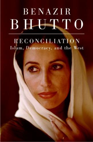 Benazir Bhutto's Book - The martyred pakistani leader, only few days before her assasination wrote a great reconciliatory book Reconciliation: Islam, Democracy and the West