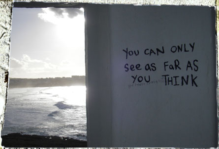 Thinker, see - You can Only see as Far as you think