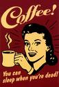 coffee ad - woman advertising coffe 'you'll sleep when you;re dead'. i love it :)