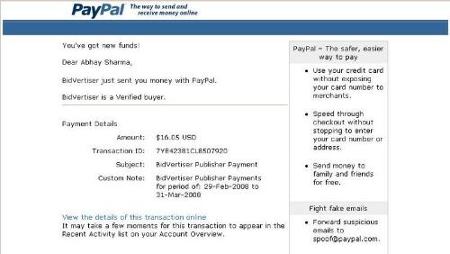 A PayPal payment from Bidvertiser worth 16$ - My second payment from bidvertiser worth 16$. It is a PPC program just like adsense and pays you via PayPal. Payments are made within 1 month and payments can be processed by check or by PayPal. It is a really trustworthy program and can make you really rich. You get paid when someone clicks an ad at your site.