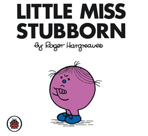 Little Miss Stubborn - A character that I used to read about when I was a kid.
