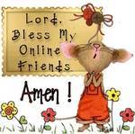 bless my on-line friends - god love us