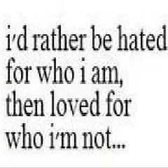 hate me for who i am - love me for who I'm not