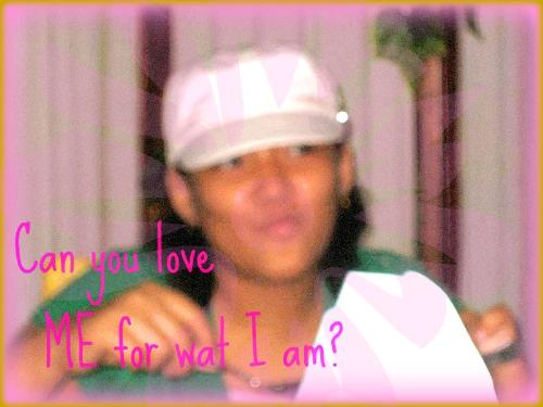 nothing... - can u love me 4 what i am?