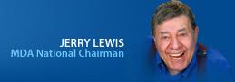 Jerry Lewis, MDA National Chairman - For most people with MD, Jerry Lewis is our hero.