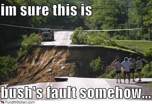 bush's fault - just some funny stuff I found out there online. thought we could all use a few laughes these days.