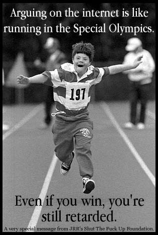 Argue on the net = Special Olympicz. - Like I said...  Argue on the net = Special Olympicz.  :D...