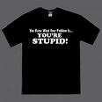 stupid is stupid - a stupid t-shirt with stupid written on it.