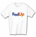 do you let it get to you? - Picture of white t-shirt with only words 'FedUp' across the chest in exact colors and font as Fed Ex.