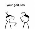some questions do not have answers - Picture of two cartoons facing one another with one cartoon pointing a finger to the other with the words "Your god lies" on top of the cartoons