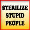 Some people really are stupid - don't you wish we wish we could sterilize stupid people?
