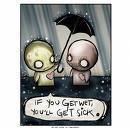 Rain - If you get wet, you will get sick....