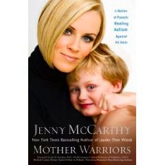 Mother Warriors - Jenny McCarthy...wife of Jim Carey...Mother of Evan Carey who is Autistic...wrote a book about on how she has cured her son of Autism!!!