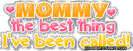 Mommy is the best thing I've been called - Its just stating this is one of the best things you look forward to when you have children. Or thats atleast what I think.