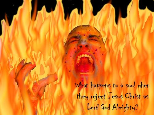 will hell be their end? - what happens to a soul when they reject Jesus Christ as God Almighty?