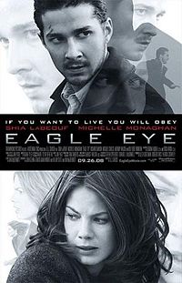 Eagle Eye - If you want to live, you will obey - Eagle Eye - If you want to live, you will obey.

Eagle Eye is a 2008 action/thriller film directed by D.J. Caruso and starring Shia LaBeouf and Michelle Monaghan. The two portray a young man and a single mother who are brought together and coerced by an anonymous caller into carrying out a terrorist cell&#039;s plot. The film has been rated PG-13 by the MPAA and has been released in regular 35mm theatres and IMAX theatres.
