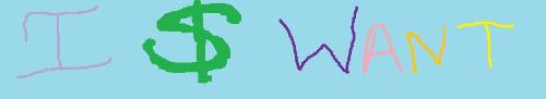 The thinking of all - All of us want this-------MONEY---------HAHA