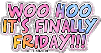 It is finally friday - It is finally the end of the week