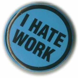 I hate work... - I hate work....