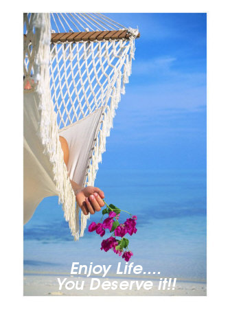 enjoy life - the main motive of life should be to enjoy it, because you deserve it!!!!