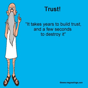 trust in life - It takes years to build trust, but seconds to destroy it.