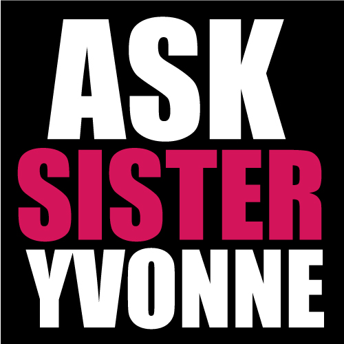 Ask Sister Yvonne? - Ask about anything and I hope someone here could help us to solve our problem. 