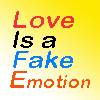 Love Is a Fake Emotion - If you notice on this photo initials of 'love','is' , 'fake' and 'emotion' makes up the word life