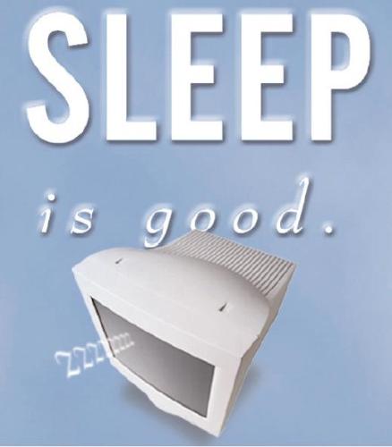 Sleep is good - Sleeping is good for health. Everybody need some sleep....even the unanimated computers !!!
