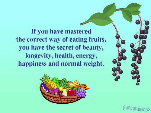 fun with food - if you have mastered the correct way of eating fruits, you have the secret of beauty, longevity, health, energy hapiness and noral weight!