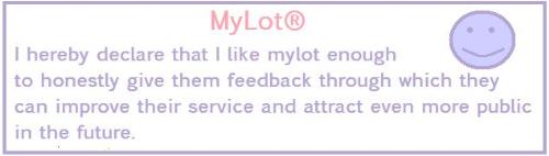 I declare... - A picture showing the mylot appreciation banner I designed. it's nothing fancy, but I wanted to try and make a catchy few lines that carry the essence of this post. By giving feedback you give mylot back something valuable, it's not criticism, it's a helping hand, a research if you will. So if you like mylot, help them learn more about our mylot experience! thanks!