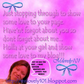 My personalized graphic comment that i created as  - This pic has my blog url on it which has since been upgraded to my own domain name. So my site is at http://www.mslovely101.com .