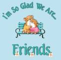 I am glad we are friends - I am glad that we are friends now. I thank you so much for the add.