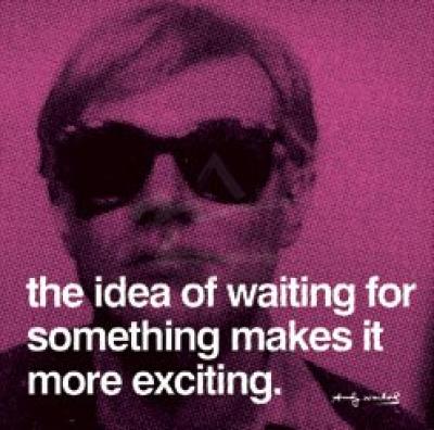 The Idea Of Waiting For Something Makes It More Ex - Andy Warhol.
