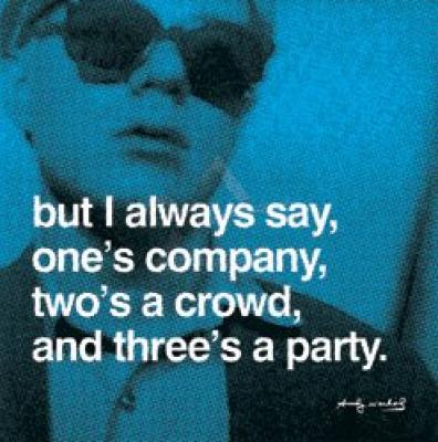 But I Always Say, One's A Company, Two's A Crowd,  - Andy Warhol.