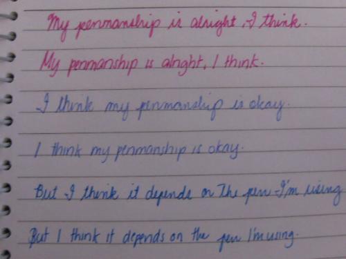 Writing - Okay, do you like your handwriting? I'm satisfied with mine but sometimes I end up writing lazily and my scribbles would look like a doctor's handwriting. Worse is I end up not understanding the other words I wrote. I enjoy writing when I have a nice pen though. XD